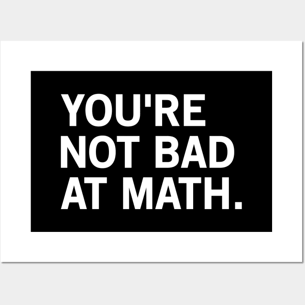 You're Not Bad At Math Wall Art by TikOLoRd